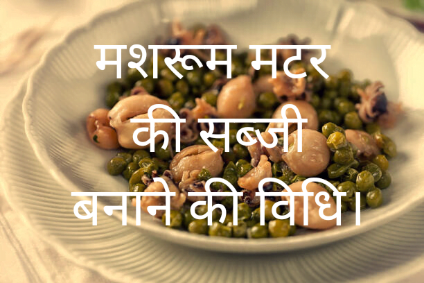 Mashroom matar की सब्जी बनाने की विधि